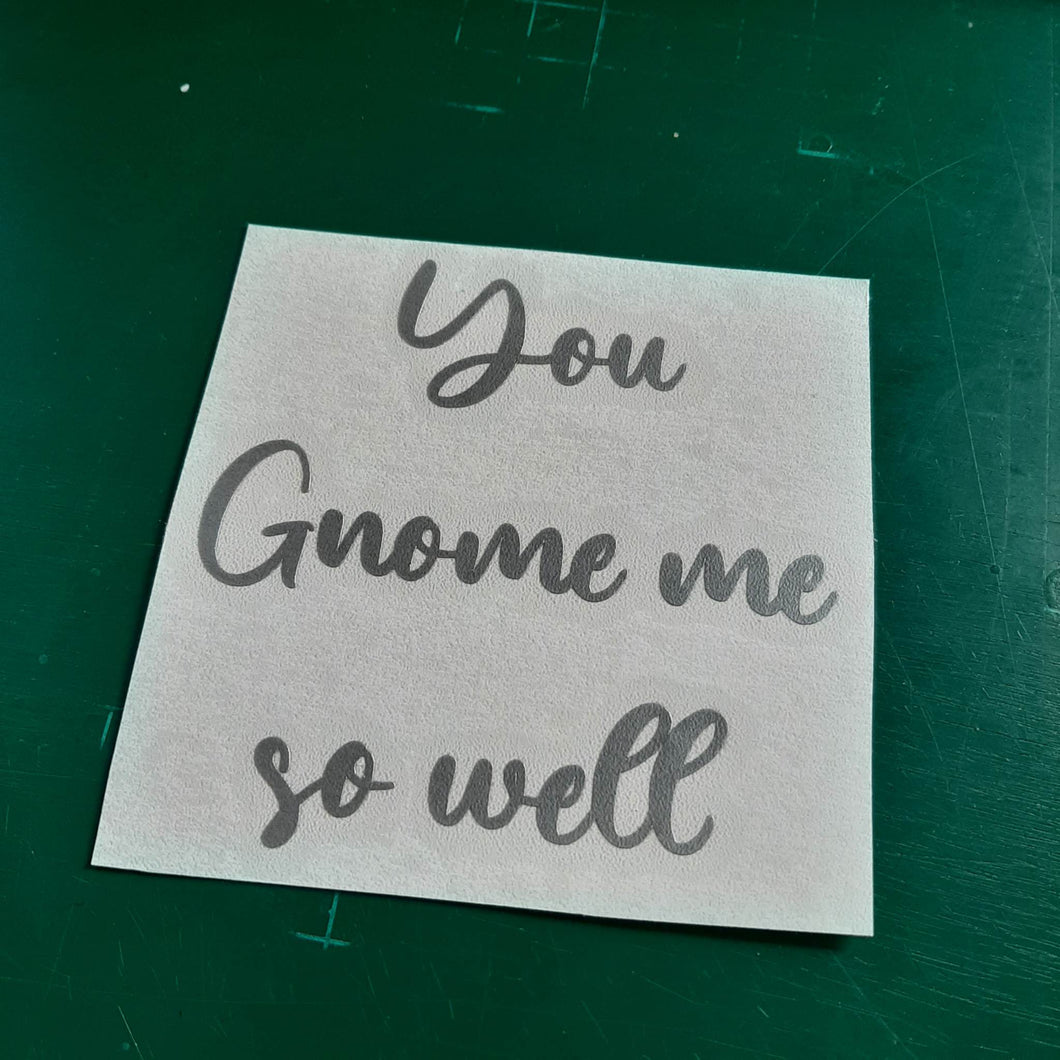 You Gnome Me So Well