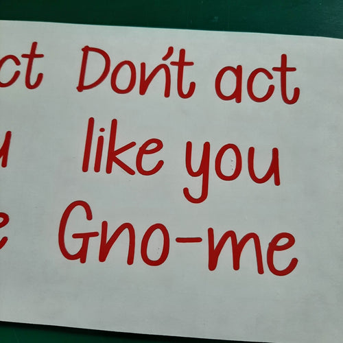 Don't Act Like You Gno-me