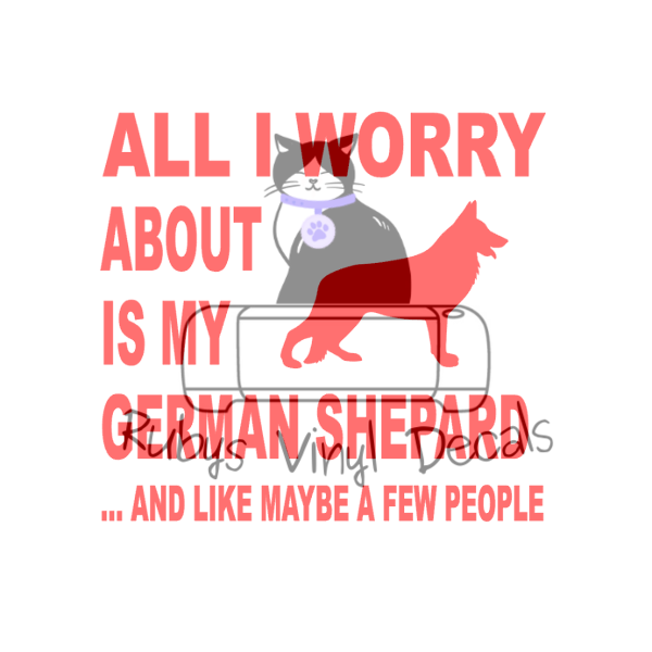 All I Worry About Is My German Shepard